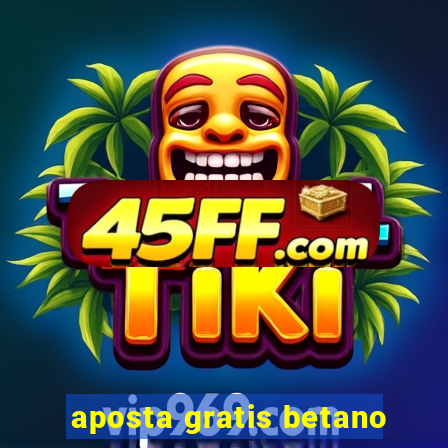 aposta gratis betano
